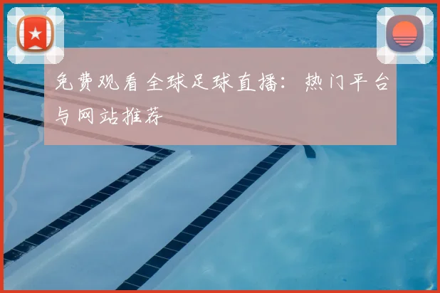 免费观看全球足球直播:热门平台与网站推荐
