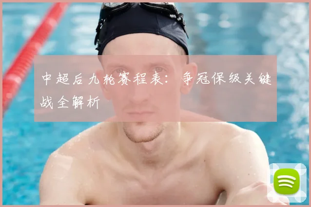 中超后九轮赛程表：争冠保级关键战全解析